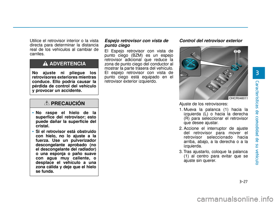 Hyundai Accent 2017 Manual del propietario (in Spanish) 3-27
Características de comodidad de su vehículo
3
Utilice el retrovisor interior o la vista
directa para determinar la distancia
real de los vehículos al cambiar de
carriles.Espejo retrovisor con Hyundai Accent 2017 Manual del propietario (in Spanish) 3-27
Características de comodidad de su vehículo
3
Utilice el retrovisor interior o la vista
directa para determinar la distancia
real de los vehículos al cambiar de
carriles.Espejo retrovisor con