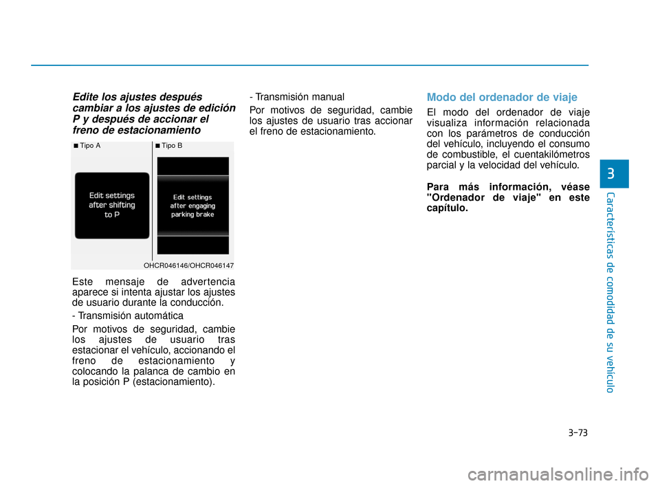 Hyundai Accent 2017 Manual del propietario (in Spanish) 3-73
Características de comodidad de su vehículo
3
Edite los ajustes despuéscambiar a los ajustes de ediciónP y después de accionar elfreno de estacionamiento
Este mensaje de advertencia
aparece Hyundai Accent 2017 Manual del propietario (in Spanish) 3-73
Características de comodidad de su vehículo
3
Edite los ajustes despuéscambiar a los ajustes de ediciónP y después de accionar elfreno de estacionamiento
Este mensaje de advertencia
aparece