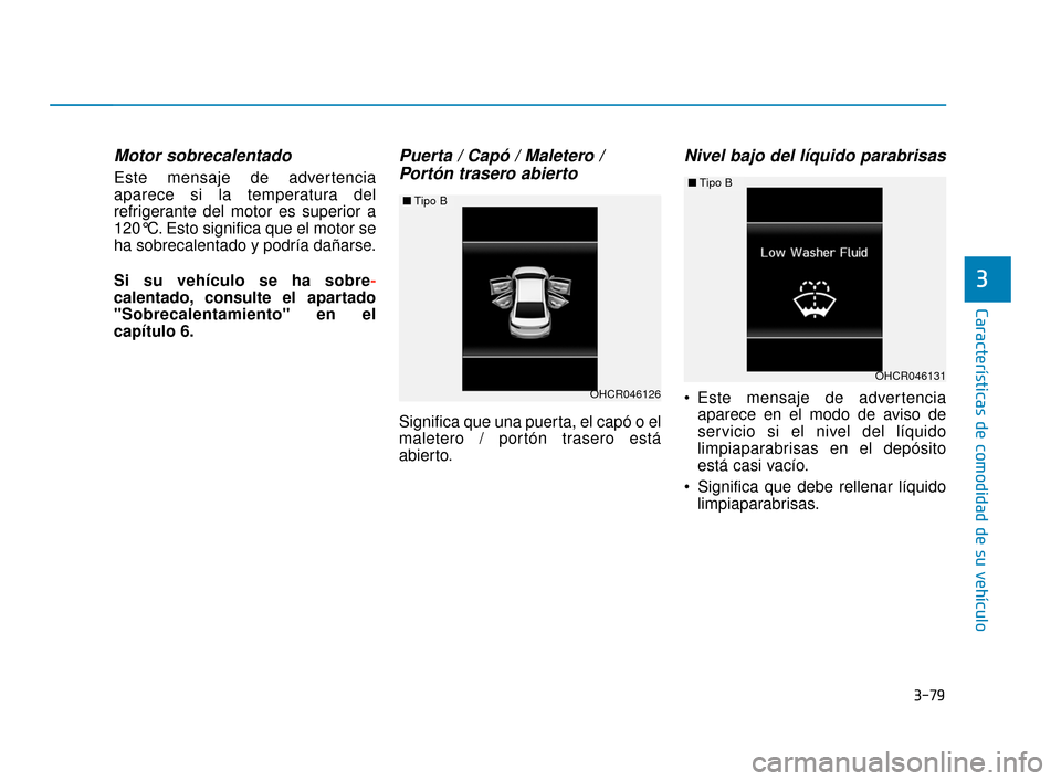 Hyundai Accent 2017 Manual del propietario (in Spanish) 3-79
Características de comodidad de su vehículo
3
Motor sobrecalentado
Este mensaje de advertencia
aparece si la temperatura del
refrigerante del motor es superior a
120°C. Esto significa que el m Hyundai Accent 2017 Manual del propietario (in Spanish) 3-79
Características de comodidad de su vehículo
3
Motor sobrecalentado
Este mensaje de advertencia
aparece si la temperatura del
refrigerante del motor es superior a
120°C. Esto significa que el m