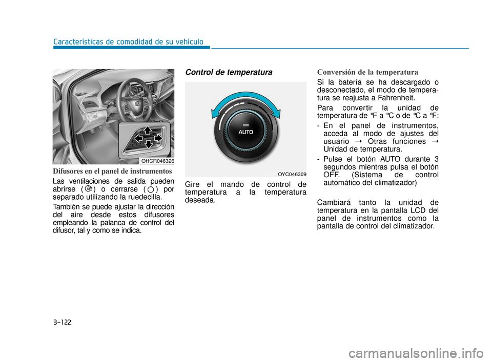 Hyundai Accent 2017 Manual del propietario (in Spanish) 3-122
Características de comodidad de su vehículo
Difusores en el panel de instrumentos
Las ventilaciones de salida pueden
abrirse ( ) o cerrarse ( ) por
separado utilizando la ruedecilla.
También Hyundai Accent 2017 Manual del propietario (in Spanish) 3-122
Características de comodidad de su vehículo
Difusores en el panel de instrumentos
Las ventilaciones de salida pueden
abrirse ( ) o cerrarse ( ) por
separado utilizando la ruedecilla.
También