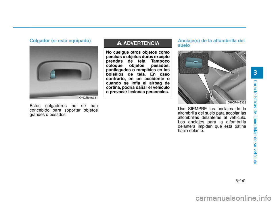 Hyundai Accent 2017 Manual del propietario (in Spanish) 3-141
Características de comodidad de su vehículo
3
Colgador (si está equipado)
Estos colgadores no se han
concebido para soportar objetos
grandes o pesados.
Anclaje(s) de la alfombrilla del
suelo
Hyundai Accent 2017 Manual del propietario (in Spanish) 3-141
Características de comodidad de su vehículo
3
Colgador (si está equipado)
Estos colgadores no se han
concebido para soportar objetos
grandes o pesados.
Anclaje(s) de la alfombrilla del
suelo