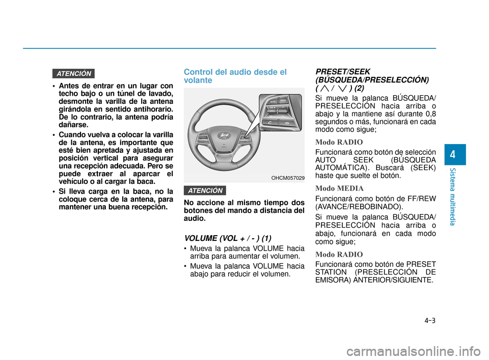 Hyundai Accent 2017 Manual del propietario (in Spanish) 4-3
Sistema multimedia
4
Antes de entrar en un lugar contecho bajo o un túnel de lavado,
desmonte la varilla de la antena
girándola en sentido antihorario.
De lo contrario, la antena podría
dañar Hyundai Accent 2017 Manual del propietario (in Spanish) 4-3
Sistema multimedia
4
Antes de entrar en un lugar contecho bajo o un túnel de lavado,
desmonte la varilla de la antena
girándola en sentido antihorario.
De lo contrario, la antena podría
dañar