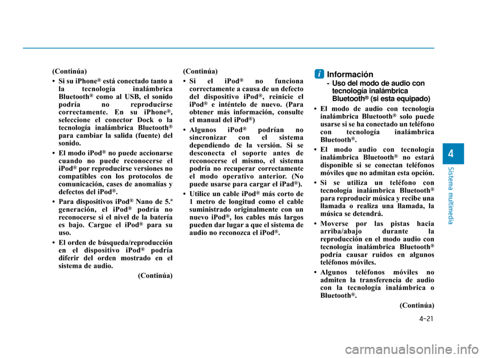 Hyundai Accent 2017 Manual del propietario (in Spanish) 4-21
Sistema multimedia
4
(Continúa)
• Si su iPhone
®está conectado tanto a
la tecnología inalámbrica
Bluetooth
®como al USB, el sonido
podría no reproducirse
correctamente. En su iPhone
®,
Hyundai Accent 2017 Manual del propietario (in Spanish) 4-21
Sistema multimedia
4
(Continúa)
• Si su iPhone
®está conectado tanto a
la tecnología inalámbrica
Bluetooth
®como al USB, el sonido
podría no reproducirse
correctamente. En su iPhone
®,