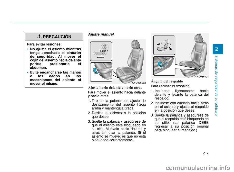 Hyundai Accent 2017  Manual del propietario (in Spanish) 2-7
Sistemas de seguridad de su vehículo
2
Ajuste manual 
Ajuste hacia delante y hacia atrás
Para mover el asiento hacia delante
y hacia atrás:
1. Tire de la palanca de ajuste dedeslizamiento del a