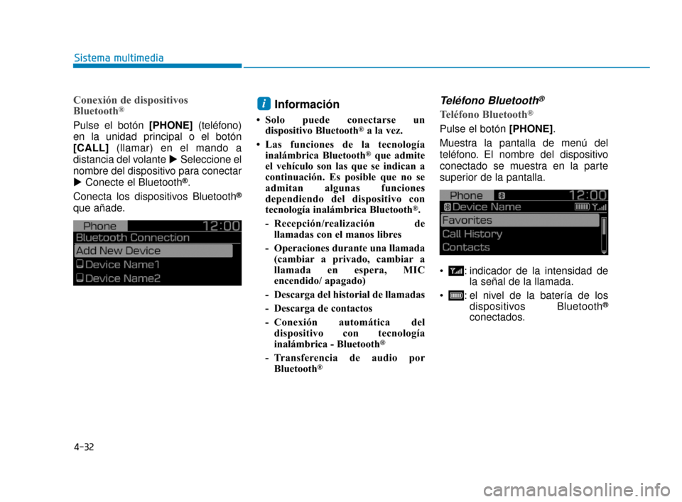 Hyundai Accent 2017  Manual del propietario (in Spanish) 4-32
Sistema multimedia
Conexión de dispositivos
Bluetooth®
Pulse el botón [PHONE] (teléfono)
en la unidad principal o el botón
[CALL] (llamar) en el mando a
distancia del volante  Seleccione el