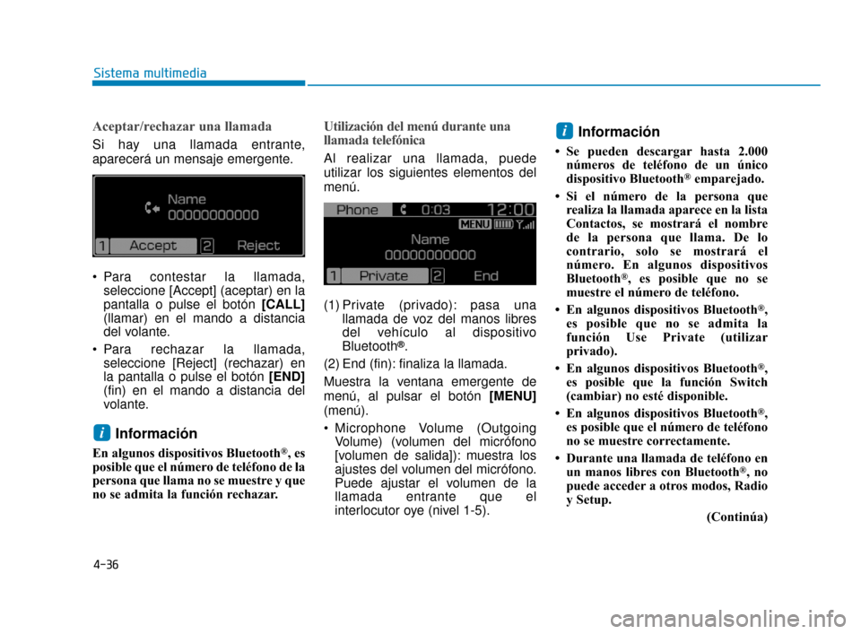 Hyundai Accent 2017  Manual del propietario (in Spanish) 4-36
Sistema multimedia
Aceptar/rechazar una llamada
Si hay una llamada entrante,
aparecerá un mensaje emergente.
 Para contestar la llamada,seleccione [Accept] (aceptar) en la
pantalla o pulse el bo