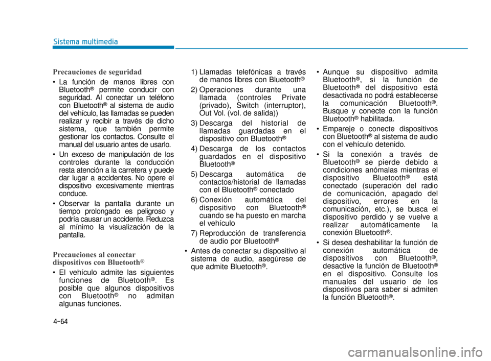 Hyundai Accent 2017 Manual del propietario (in Spanish) 4-64
Sistema multimedia
Precauciones de seguridad
La función de manos libres conBluetooth®permite conducir con
seguridad. Al conectar un teléfono
con Bluetooth
®al sistema de audio
del vehículo, Hyundai Accent 2017 Manual del propietario (in Spanish) 4-64
Sistema multimedia
Precauciones de seguridad
La función de manos libres conBluetooth®permite conducir con
seguridad. Al conectar un teléfono
con Bluetooth
®al sistema de audio
del vehículo,