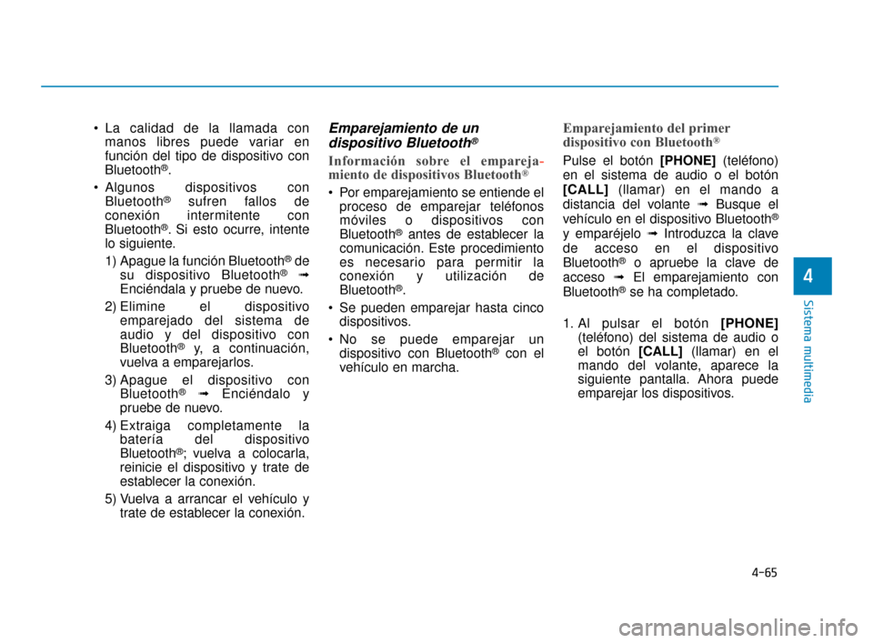 Hyundai Accent 2017 Manual del propietario (in Spanish) 4-65
Sistema multimedia
4
La calidad de la llamada conmanos libres puede variar en
función del tipo de dispositivo con
Bluetooth
®.
Algunos dispositivos con Bluetooth
®sufren fallos de
conexión Hyundai Accent 2017 Manual del propietario (in Spanish) 4-65
Sistema multimedia
4
La calidad de la llamada conmanos libres puede variar en
función del tipo de dispositivo con
Bluetooth
®.
Algunos dispositivos con Bluetooth
®sufren fallos de
conexión