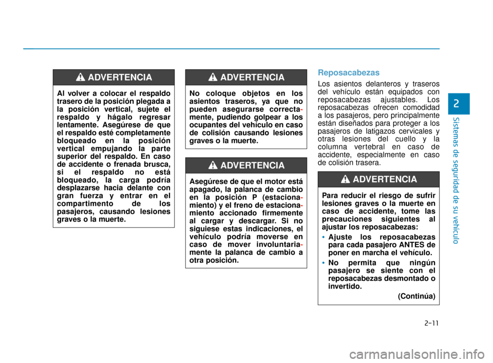 Hyundai Accent 2017  Manual del propietario (in Spanish) 2-11
Sistemas de seguridad de su vehículo
2
Reposacabezas
Los asientos delanteros y traseros
del vehículo están equipados con
reposacabezas ajustables. Los
reposacabezas ofrecen comodidad
a los pas