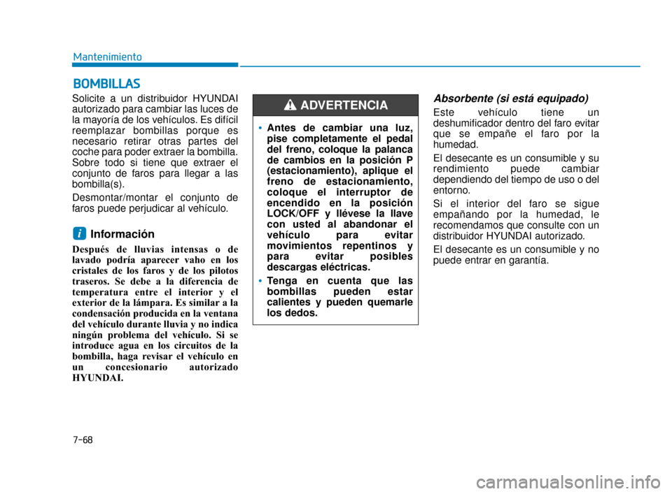 Hyundai Accent 2017 Manual del propietario (in Spanish) 7-68
Mantenimiento
B
BO
O M
M B
BI
IL
L L
LA
A S
S
Solicite a un distribuidor HYUNDAI
autorizado para cambiar las luces de
la mayoría de los vehículos. Es difícil
reemplazar bombillas porque es
nec Hyundai Accent 2017 Manual del propietario (in Spanish) 7-68
Mantenimiento
B
BO
O M
M B
BI
IL
L L
LA
A S
S
Solicite a un distribuidor HYUNDAI
autorizado para cambiar las luces de
la mayoría de los vehículos. Es difícil
reemplazar bombillas porque es
nec