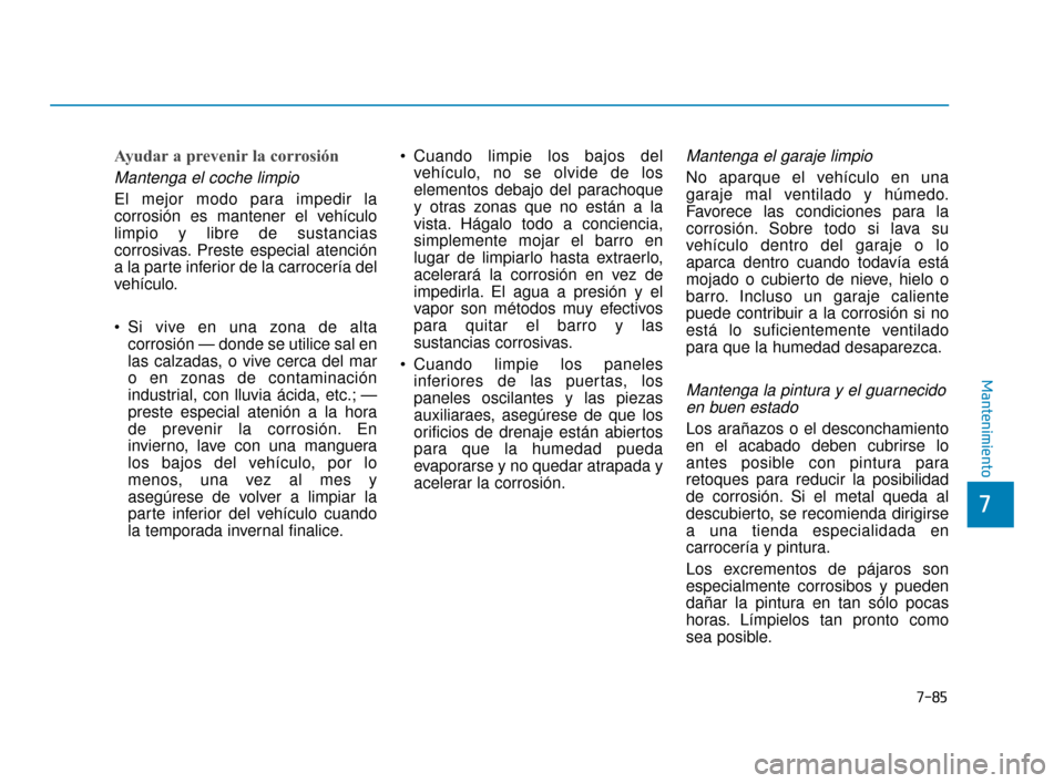 Hyundai Accent 2017 Manual del propietario (in Spanish) 7-85
7
Mantenimiento
Ayudar a prevenir la corrosión
Mantenga el coche limpio
El mejor modo para impedir la
corrosión es mantener el vehículo
limpio y libre de sustancias
corrosivas. Preste especial Hyundai Accent 2017 Manual del propietario (in Spanish) 7-85
7
Mantenimiento
Ayudar a prevenir la corrosión
Mantenga el coche limpio
El mejor modo para impedir la
corrosión es mantener el vehículo
limpio y libre de sustancias
corrosivas. Preste especial