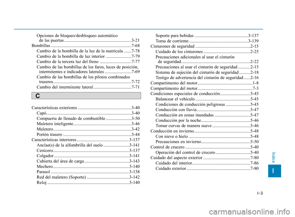 Hyundai Accent 2017 Manual del propietario (in Spanish) I-3
Opciones de bloqueo/desbloqueo automático de las puertas ............................................................3-21
Bombillas ............................................................... Hyundai Accent 2017 Manual del propietario (in Spanish) I-3
Opciones de bloqueo/desbloqueo automático de las puertas ............................................................3-21
Bombillas ...............................................................