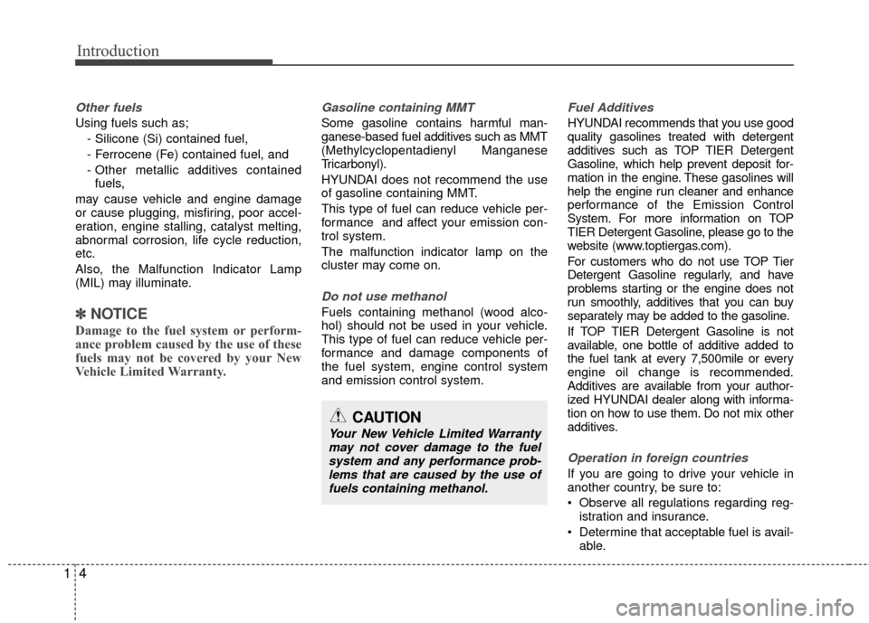 Hyundai Accent 2016  Owners Manual Introduction
41
Other fuels
Using fuels such as;- Silicone (Si) contained fuel,
- Ferrocene (Fe) contained fuel, and
- Other metallic additives containedfuels,
may cause vehicle and engine damage
or c