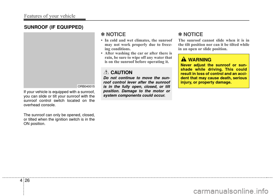 Hyundai Accent 2016  Owners Manual Features of your vehicle
26
4
If your vehicle is equipped with a sunroof,
you can slide or tilt your sunroof with the
sunroof control switch located on the
overhead console.
The sunroof can only be op