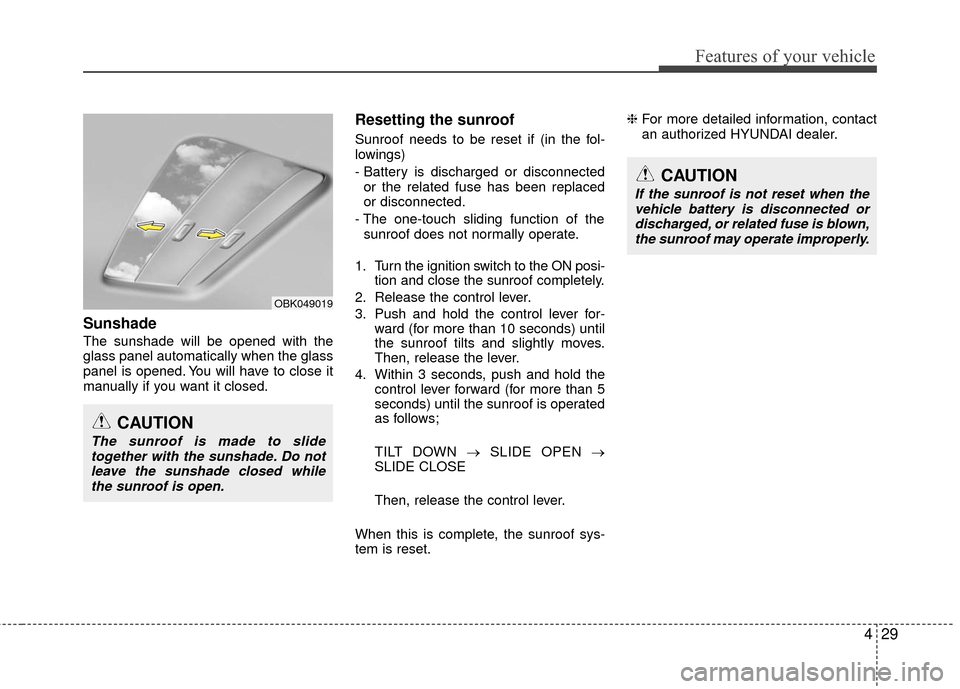 Hyundai Accent 2016  Owners Manual 429
Features of your vehicle
Sunshade  
The sunshade will be opened with the
glass panel automatically when the glass
panel is opened. You will have to close it
manually if you want it closed.
Resetti