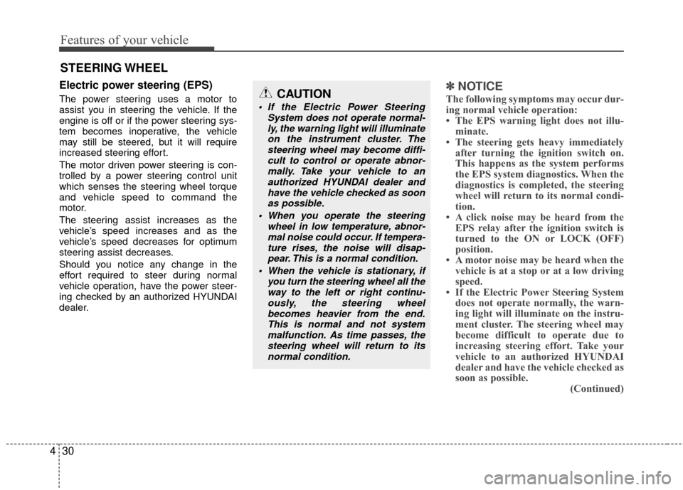 Hyundai Accent 2016  Owners Manual Features of your vehicle
30
4
Electric power steering (EPS)
The power steering uses a motor to
assist you in steering the vehicle. If the
engine is off or if the power steering sys-
tem becomes inoper