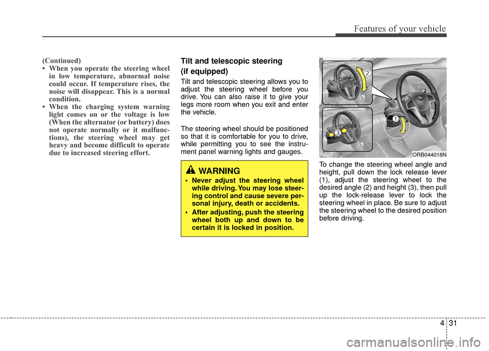 Hyundai Accent 2016  Owners Manual 431
Features of your vehicle
(Continued)
• When you operate the steering wheelin low temperature, abnormal noise
could occur. If temperature rises, the
noise will disappear. This is a normal
conditi