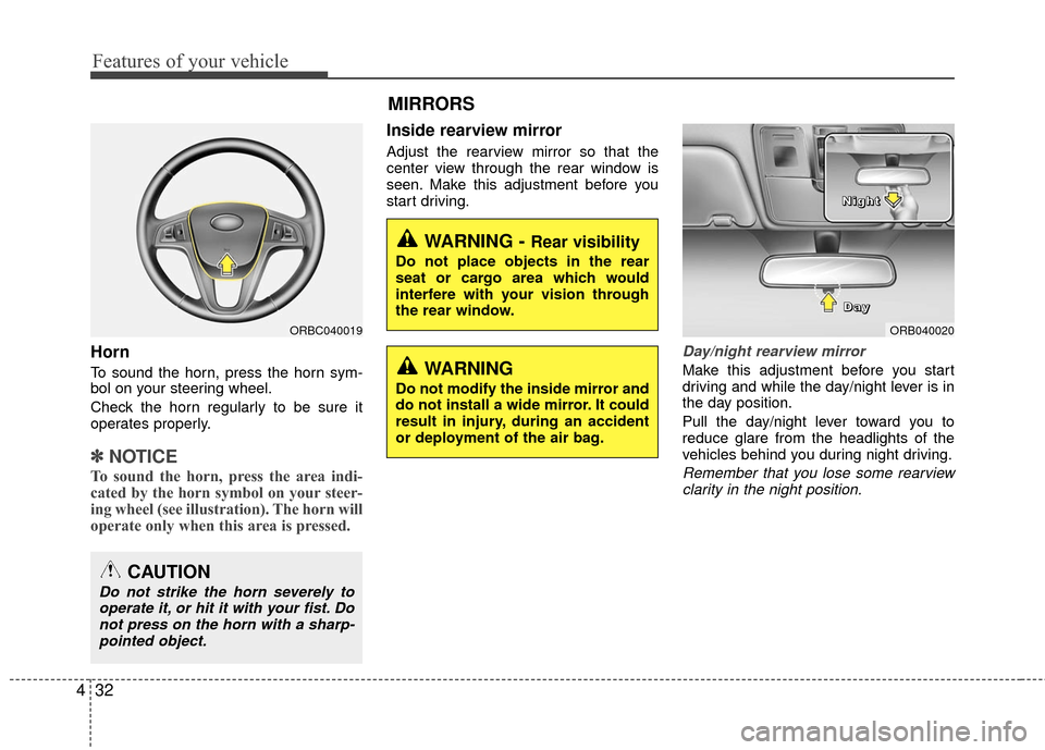 Hyundai Accent 2016  Owners Manual Features of your vehicle
32
4
Horn
To sound the horn, press the horn sym-
bol on your steering wheel.
Check the horn regularly to be sure it
operates properly.
✽ ✽
NOTICE
To sound the horn, press 