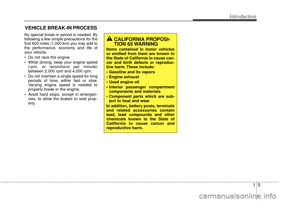 Hyundai Accent 2016 User Guide 15
Introduction
No special break-in period is needed. By
following a few simple precautions for the
first 600 miles (1,000 km) you may add to
the performance, economy and life of
your vehicle.
Do not Hyundai Accent 2016 User Guide 15
Introduction
No special break-in period is needed. By
following a few simple precautions for the
first 600 miles (1,000 km) you may add to
the performance, economy and life of
your vehicle.
Do not