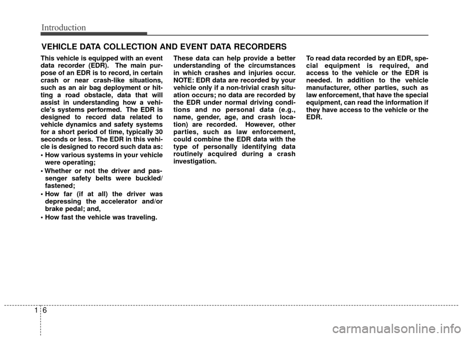 Hyundai Accent 2016 User Guide Introduction
61
This vehicle is equipped with an event
data recorder (EDR). The main pur-
pose of an EDR is to record, in certain
crash or near crash-like situations,
such as an air bag deployment or Hyundai Accent 2016 User Guide Introduction
61
This vehicle is equipped with an event
data recorder (EDR). The main pur-
pose of an EDR is to record, in certain
crash or near crash-like situations,
such as an air bag deployment or