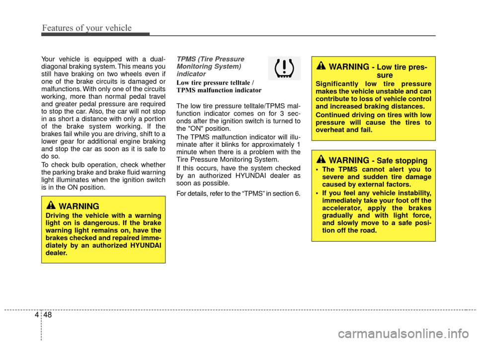 Hyundai Accent 2016  Owners Manual Features of your vehicle
48
4
Your vehicle is equipped with a dual-
diagonal braking system. This means you
still have braking on two wheels even if
one of the brake circuits is damaged or
malfunction