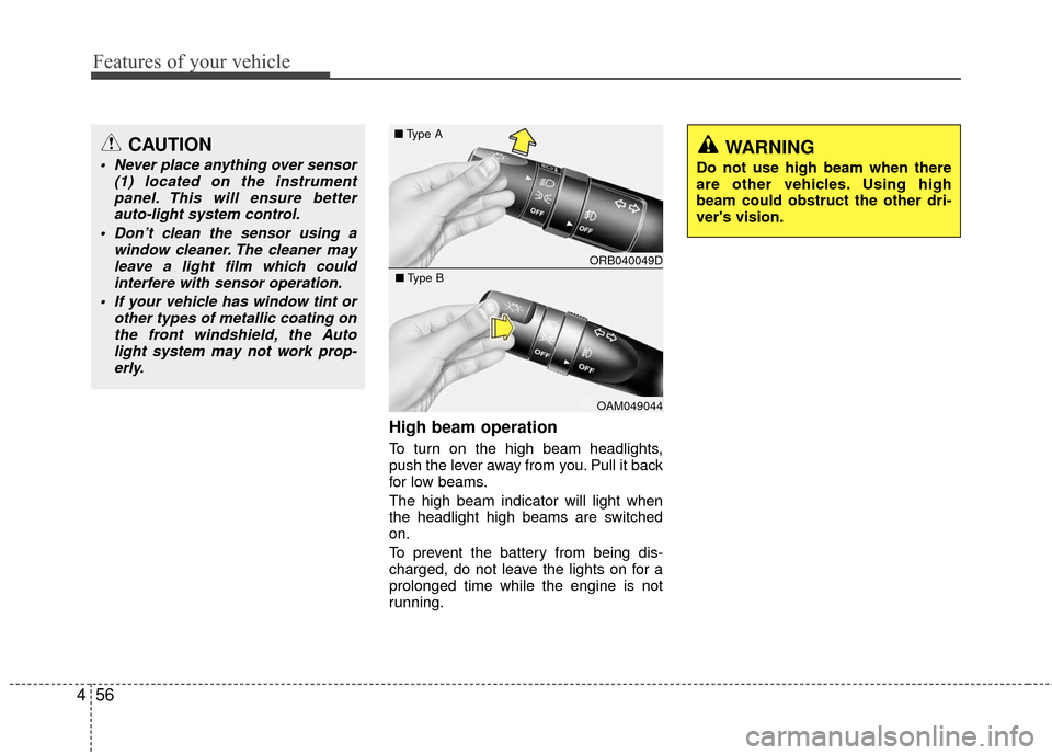 Hyundai Accent 2016  Owners Manual Features of your vehicle
56
4
High beam operation 
To turn on the high beam headlights,
push the lever away from you. Pull it back
for low beams.
The high beam indicator will light when
the headlight 