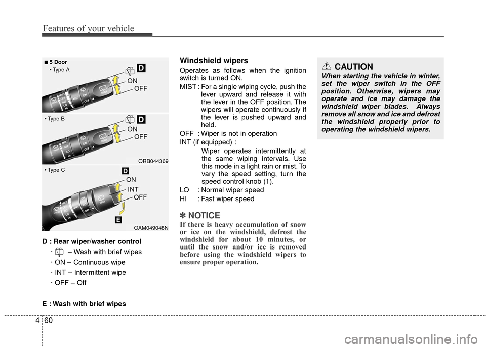 Hyundai Accent 2016  Owners Manual Features of your vehicle
60
4
D : Rear wiper/washer control
·   – Wash with brief wipes
· ON – Continuous wipe
· INT – Intermittent wipe
· OFF – Off
E : Wash with brief wipes
Windshield wi