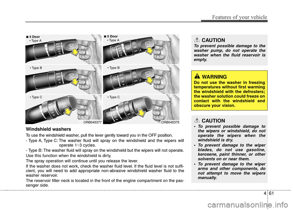 Hyundai Accent 2016  Owners Manual 461
Features of your vehicle
ORB045377ORB045375
■4 Door

 ■5 Door


Windshield washers  
To use the windshield washer, pull the lever gently toward you in the OFF position.
- Type A, Type C: The w
