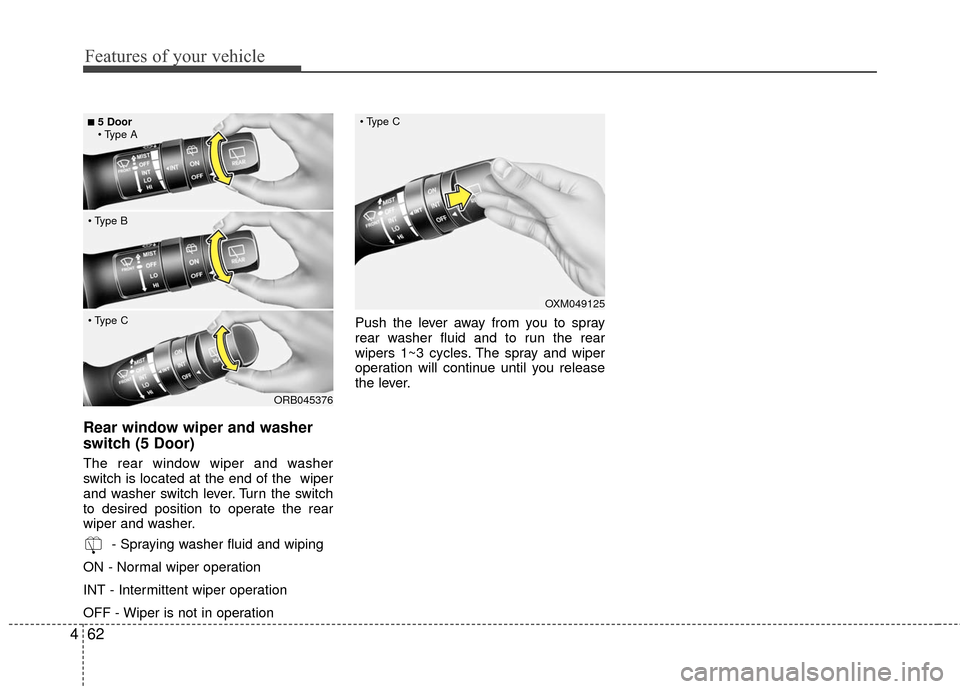 Hyundai Accent 2016  Owners Manual Features of your vehicle
62
4
Rear window wiper and washer
switch (5 Door)
The rear window wiper and washer
switch is located at the end of the  wiper
and washer switch lever. Turn the switch
to desir