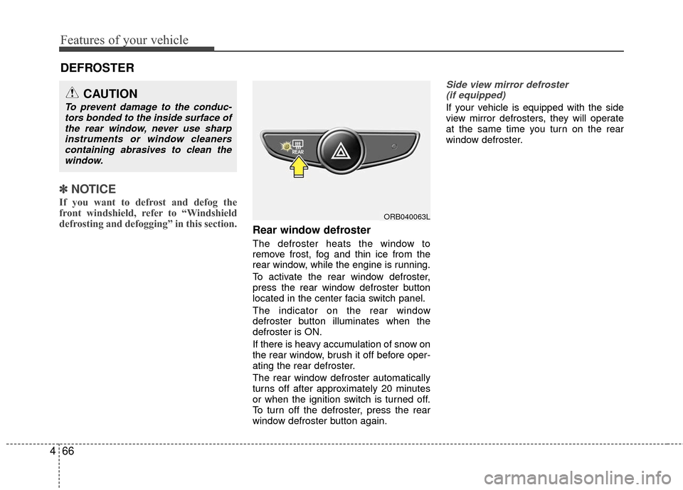 Hyundai Accent 2016  Owners Manual Features of your vehicle
66
4
DEFROSTER
✽
✽ NOTICE
If you want to defrost and defog the
front windshield, refer to “Windshield
defrosting and defogging” in this section.
Rear window defroster
