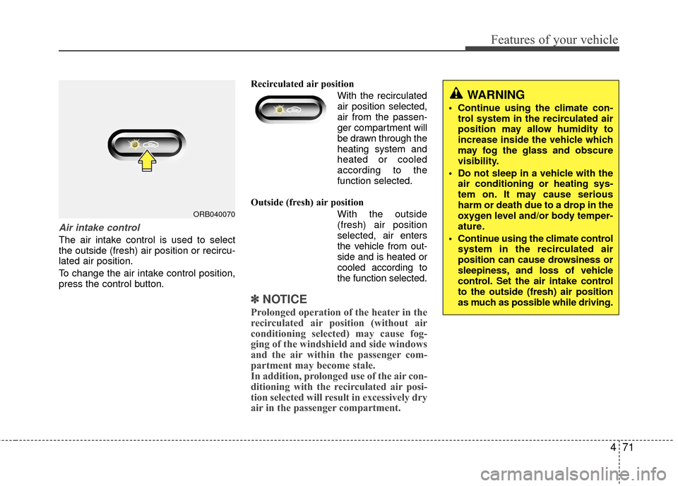 Hyundai Accent 2016  Owners Manual 471
Features of your vehicle
Air intake control 
The air intake control is used to select
the outside (fresh) air position or recircu-
lated air position.
To change the air intake control position,
pr
