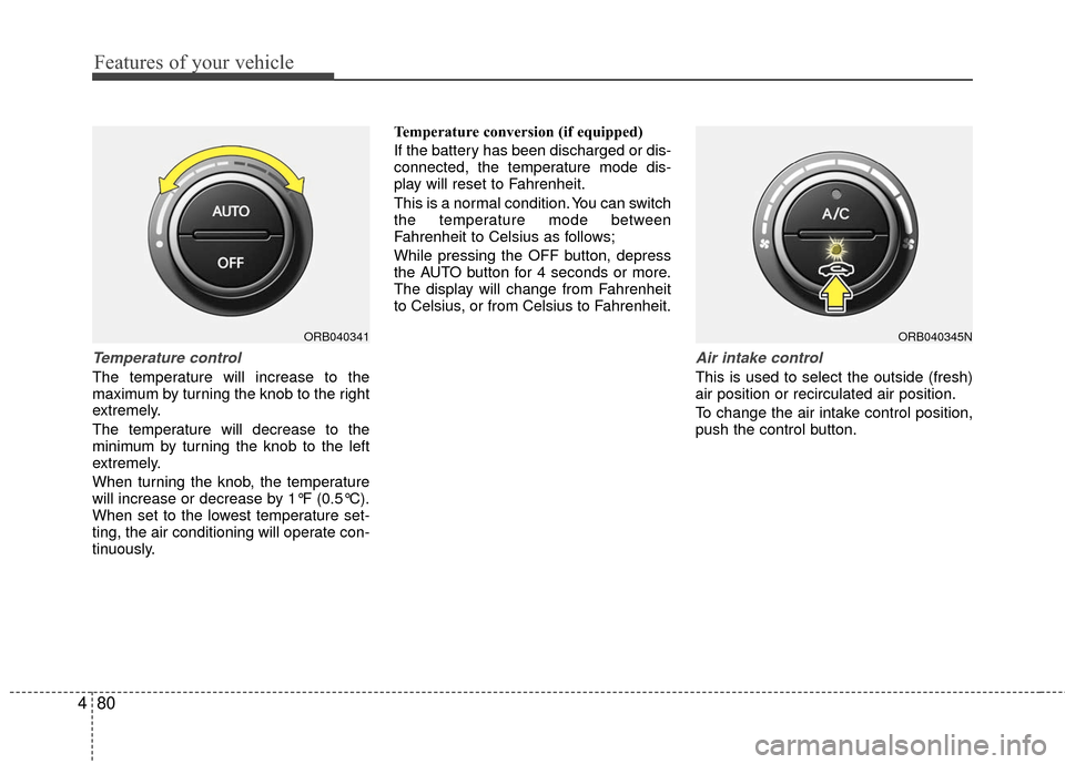 Hyundai Accent 2016  Owners Manual Features of your vehicle
80
4
Temperature control
The temperature will increase to the
maximum by turning the knob to the right
extremely.
The temperature will decrease to the
minimum by turning the k