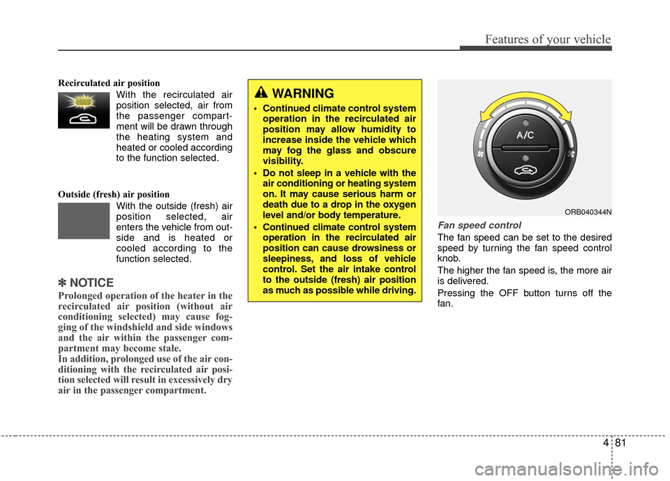 Hyundai Accent 2016  Owners Manual 481
Features of your vehicle
Recirculated air positionWith the recirculated airposition selected, air from
the passenger compart-
ment will be drawn through
the heating system and
heated or cooled acc