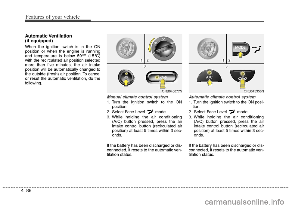 Hyundai Accent 2016  Owners Manual Features of your vehicle
86
4
Automatic Ventilation 
(if equipped) 
When the ignition switch is in the ON
position or when the engine is running
and temperature is below 59°F (15°C)
with the recircu