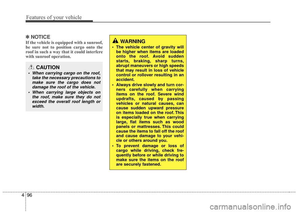 Hyundai Accent 2016  Owners Manual Features of your vehicle
96
4
✽
✽
NOTICE 
If the vehicle is equipped with a sunroof,
be sure not to position cargo onto the
roof in such a way that it could interfere
with sunroof operation.WARNIN