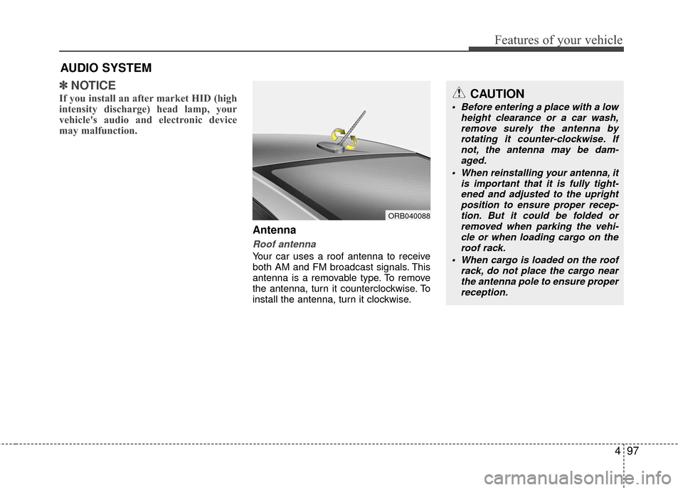 Hyundai Accent 2016  Owners Manual 497
Features of your vehicle
✽
✽NOTICE
If you install an after market HID (high
intensity discharge) head lamp, your
vehicles audio and electronic device
may malfunction.
Antenna
Roof antenna 
Yo