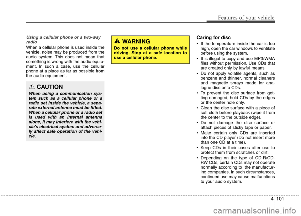 Hyundai Accent 2016  Owners Manual 4101
Features of your vehicle
Using a cellular phone or a two-wayradio   
When a cellular phone is used inside the
vehicle, noise may be produced from the
audio system. This does not mean that
somethi