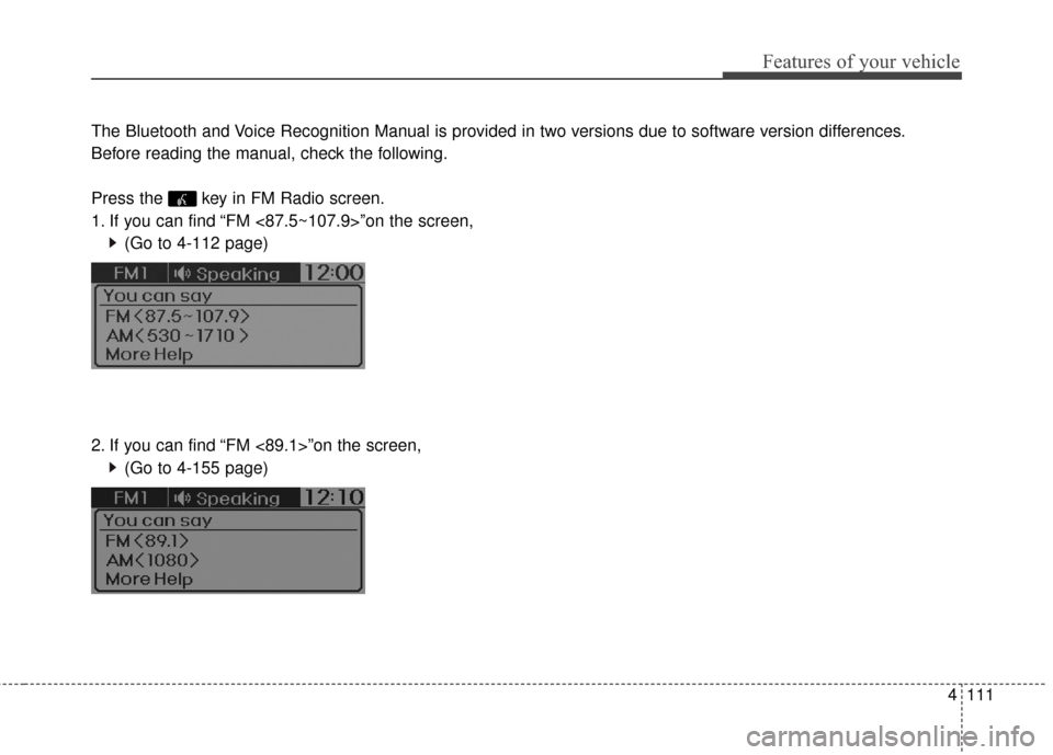 Hyundai Accent 2016  Owners Manual 4111
Features of your vehicle
The Bluetooth and Voice Recognition Manual is provided in two versions due to software version differences.
Before reading the manual, check the following.
Press the  key