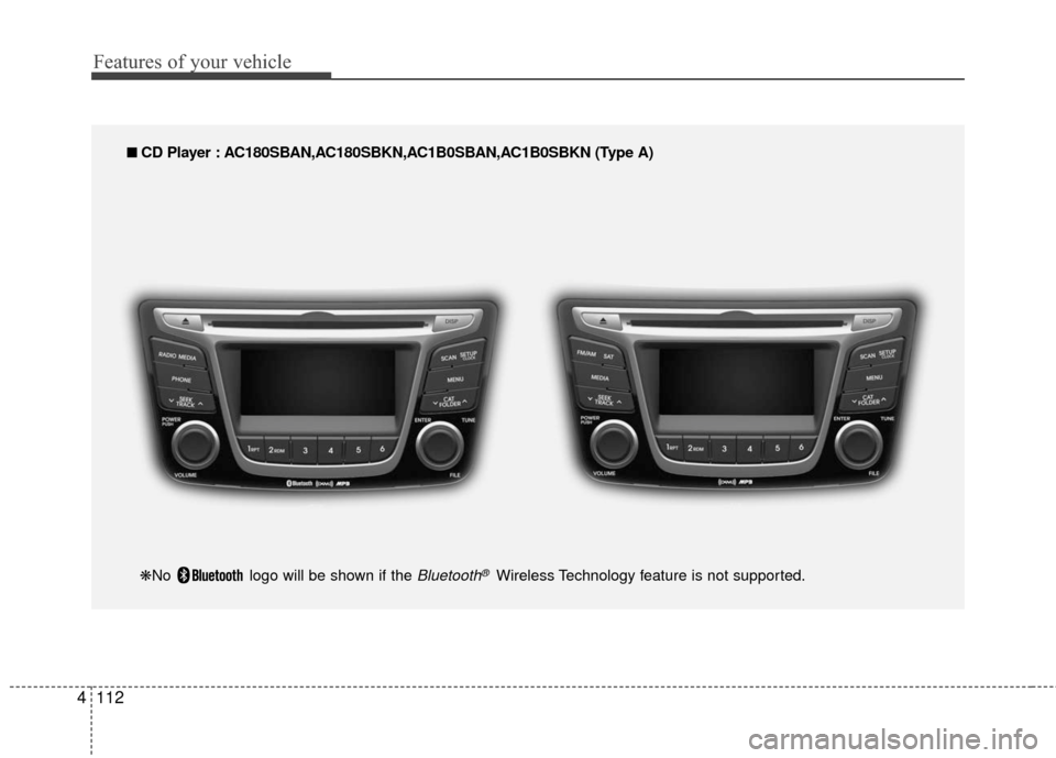 Hyundai Accent 2016  Owners Manual Features of your vehicle
112
4
■
■  
 CD Player : AC180SBAN,AC180SBKN,AC1B0SBAN,AC1B0SBKN (Type A)
\bNo  logo will be shown if the 
Bluetooth®Wireless Technology feature is not supported. 