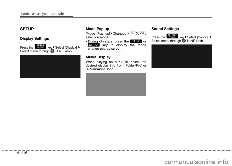 Hyundai Accent 2016  Owners Manual Features of your vehicle
116
4
SETUP
Display Settings
Press the  key Select [Display] 
Select menu through  TUNE knob
Mode Pop up
[Mode Pop up] Changes  /
selection mode
 or
key to display the mode
ch