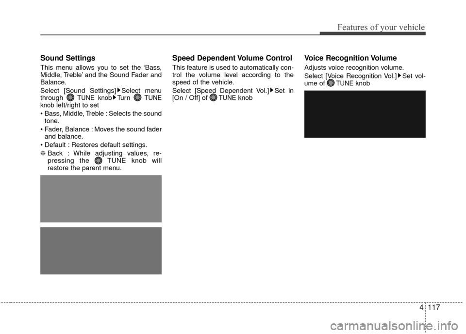 Hyundai Accent 2016  Owners Manual 4117
Features of your vehicle
Sound Settings
This menu allows you to set the ‘Bass,
Middle, Treble’ and the Sound Fader and
Balance.
Select [Sound Settings] Select menu
through 
TUNE knobTu r n  T