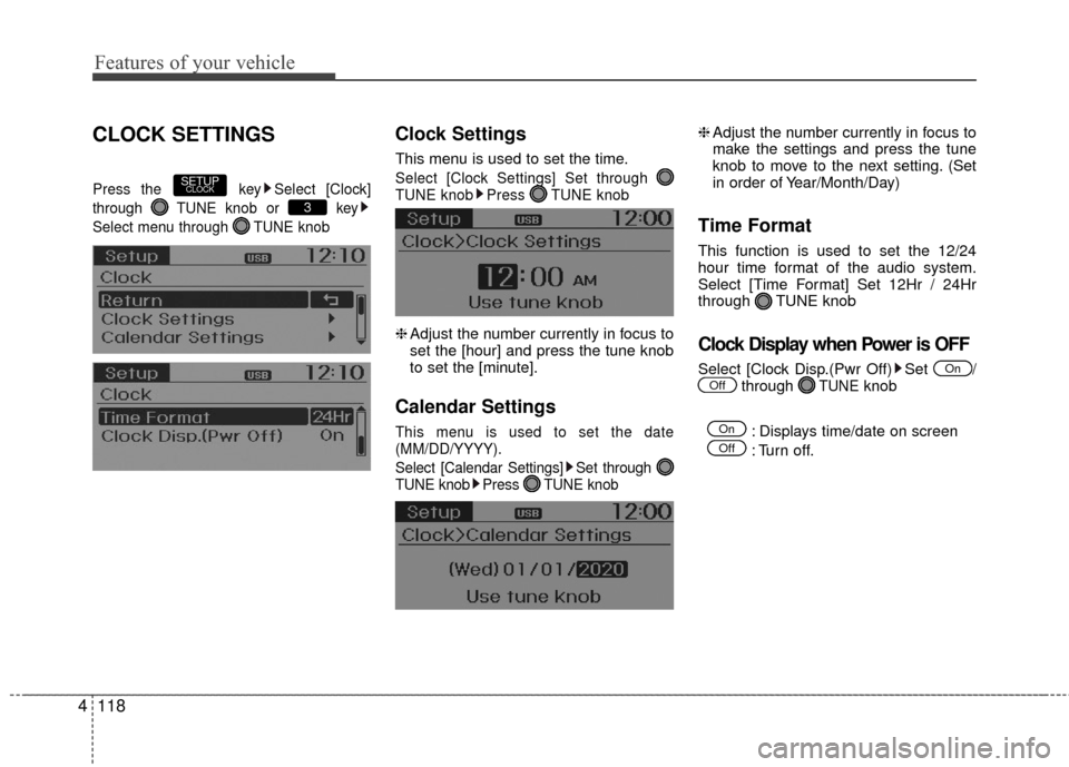 Hyundai Accent 2016  Owners Manual Features of your vehicle
118
4
CLOCK SETTINGS
Press the  key Select [Clock]
through  TUNE knob or  key
Select menu through  TUNE knob
Clock Settings
This menu is used to set the time.
Select [Clock Se