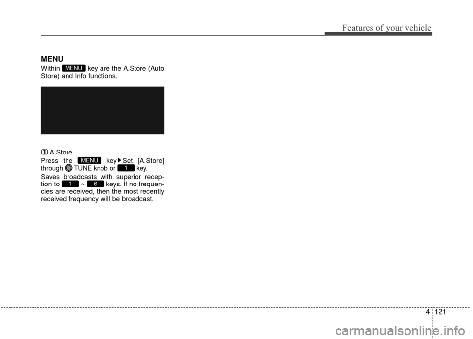 Hyundai Accent 2016  Owners Manual 4121
Features of your vehicle
MENU
Within  key are the A.Store (Auto
Store) and Info functions.A.Store
Press the  key Set [A.Store]
through  TUNE knob or  key.
Saves broadcasts with superior recep-
ti