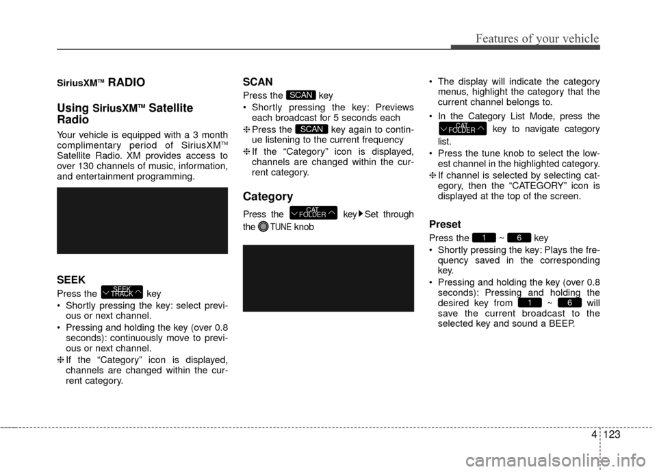 Hyundai Accent 2016  Owners Manual 4123
Features of your vehicle
SiriusXMTMRADIO
Using 
SiriusXMTMSatellite
Radio
Your vehicle is equipped with a 3 month
complimentary period of SiriusXMTM
Satellite Radio. XM provides access to
over 13