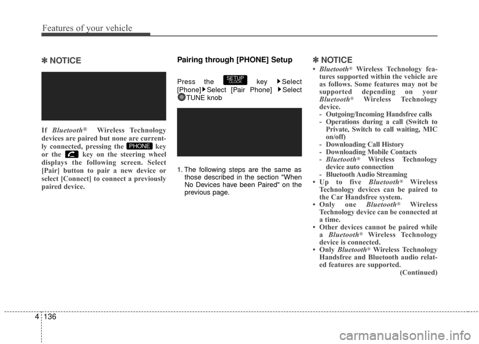 Hyundai Accent 2016  Owners Manual Features of your vehicle
136
4
✽
✽
NOTICE 
If  Bluetooth®Wireless Technology
devices are paired but none are current-
ly connected, pressing the  key
or the  key on the steering wheel
displays th