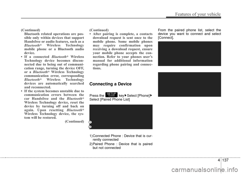 Hyundai Accent 2016  Owners Manual 4137
Features of your vehicle
(Continued)Bluetooth related operations are pos-
sible only within devices that support
Handsfree or audio features, such as a
Bluetooth
®Wireless Technology
mobile phon