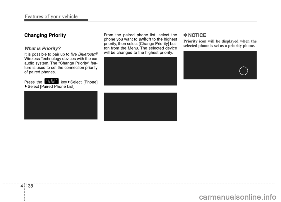 Hyundai Accent 2016 Owners Manual Features of your vehicle
138
4
Changing Priority
What is Priority?
It is possible to pair up to five Bluetooth®
Wireless Technology devices with the car
audio system. The "Change Priority" fea-
ture Hyundai Accent 2016 Owners Manual Features of your vehicle
138
4
Changing Priority
What is Priority?
It is possible to pair up to five Bluetooth®
Wireless Technology devices with the car
audio system. The "Change Priority" fea-
ture