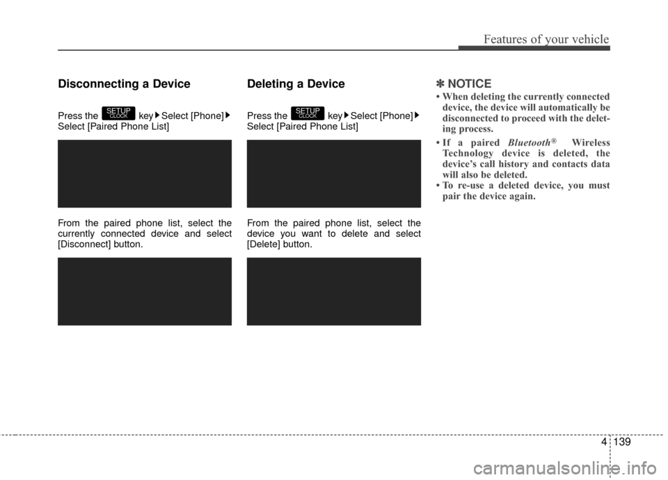Hyundai Accent 2016  Owners Manual 4139
Features of your vehicle
Disconnecting a Device
Press the  key Select [Phone]
Select [Paired Phone List]
From the paired phone list, select the
currently connected device and select
[Disconnect] 