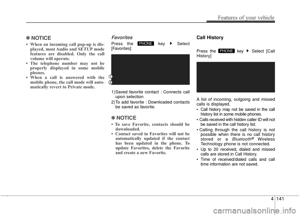 Hyundai Accent 2016 Owners Manual 4141
Features of your vehicle
✽
✽NOTICE
• When an incoming call pop-up is dis-
played, most Audio and SETUP mode
features are disabled. Only the call
volume will operate.
• The telephone numb Hyundai Accent 2016 Owners Manual 4141
Features of your vehicle
✽
✽NOTICE
• When an incoming call pop-up is dis-
played, most Audio and SETUP mode
features are disabled. Only the call
volume will operate.
• The telephone numb