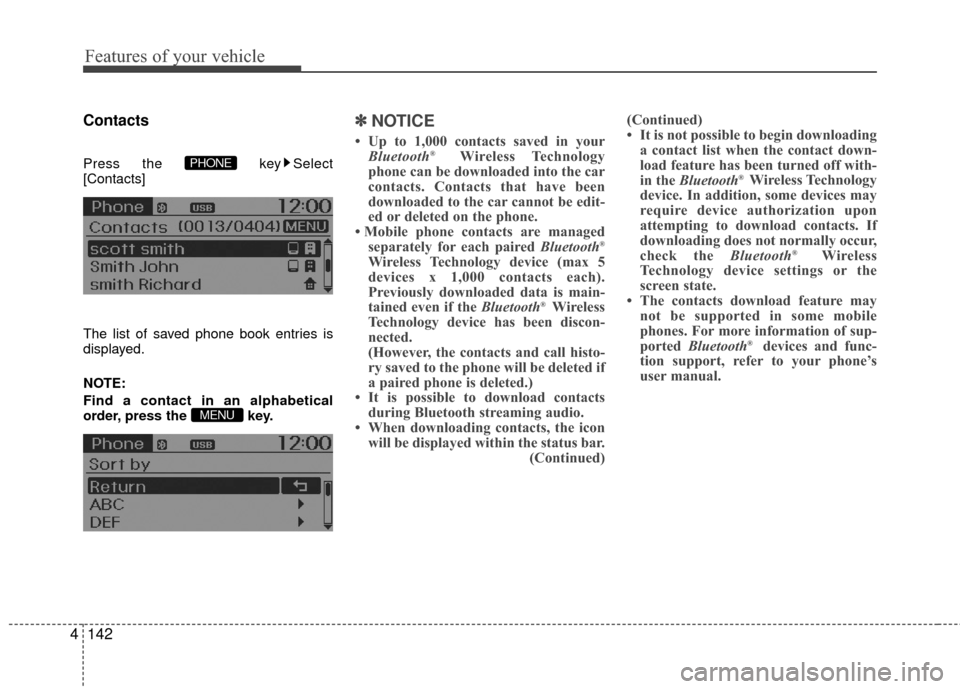 Hyundai Accent 2016  Owners Manual Features of your vehicle
142
4
Contacts
Press the  key Select
[Contacts]
The list of saved phone book entries is
displayed.
NOTE:
Find a contact in an alphabetical
order, press the  key.
✽ ✽ NOTIC